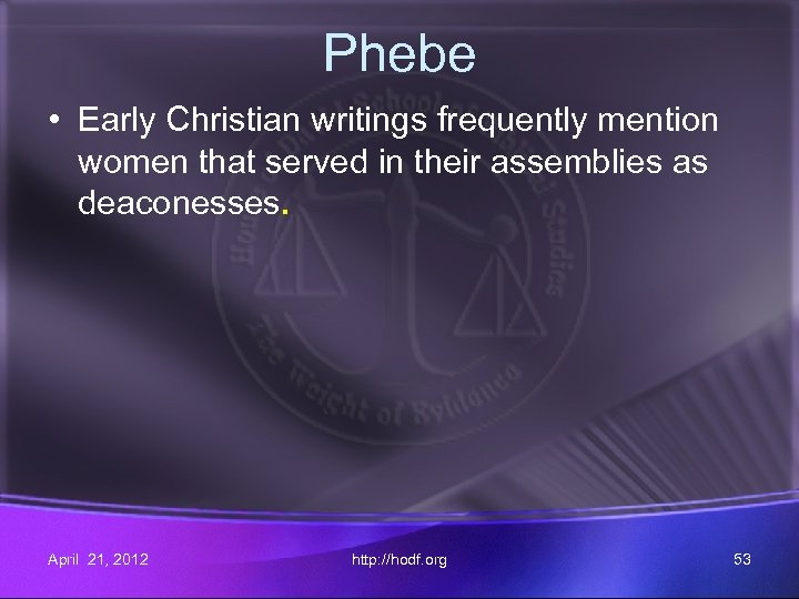 Phebe • Early Christian writings frequently mention women that served in their assemblies as