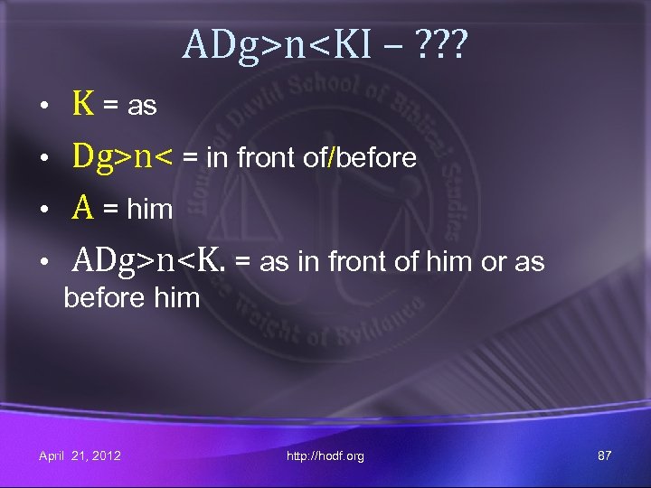 ADg>n<KI – ? ? ? K = as • Dg>n< = in front of/before