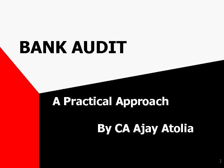 BANK AUDIT A Practical Approach By CA Ajay Atolia 1 