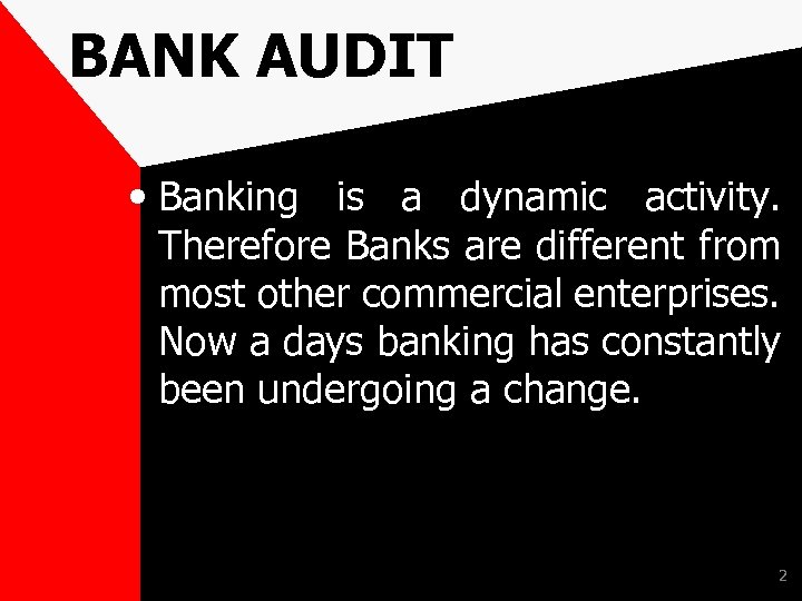 BANK AUDIT • Banking is a dynamic activity. Therefore Banks are different from most