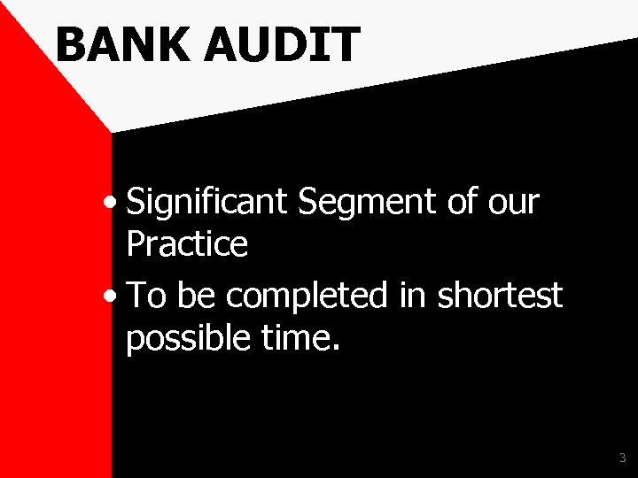 BANK AUDIT • Significant Segment of our Practice • To be completed in shortest