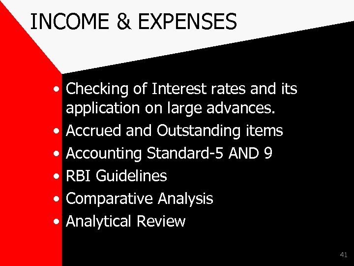 INCOME & EXPENSES • Checking of Interest rates and its application on large advances.