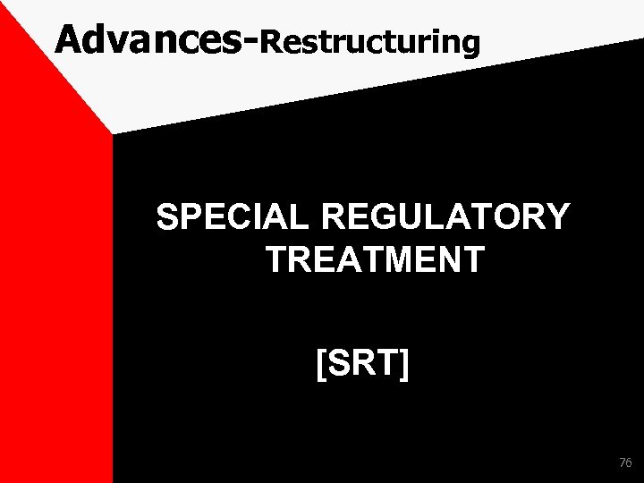 Advances-Restructuring SPECIAL REGULATORY TREATMENT [SRT] 76 