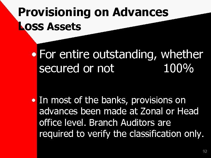 Provisioning on Advances Loss Assets • For entire outstanding, whether secured or not 100%