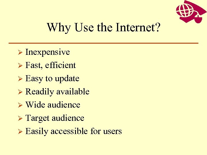 Why Use the Internet? Inexpensive Ø Fast, efficient Ø Easy to update Ø Readily