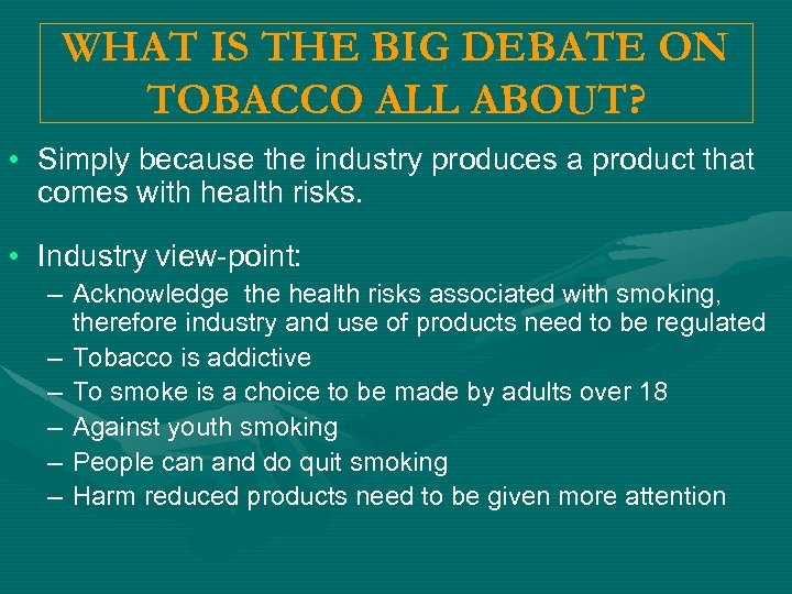 WHAT IS THE BIG DEBATE ON TOBACCO ALL ABOUT? • Simply because the industry