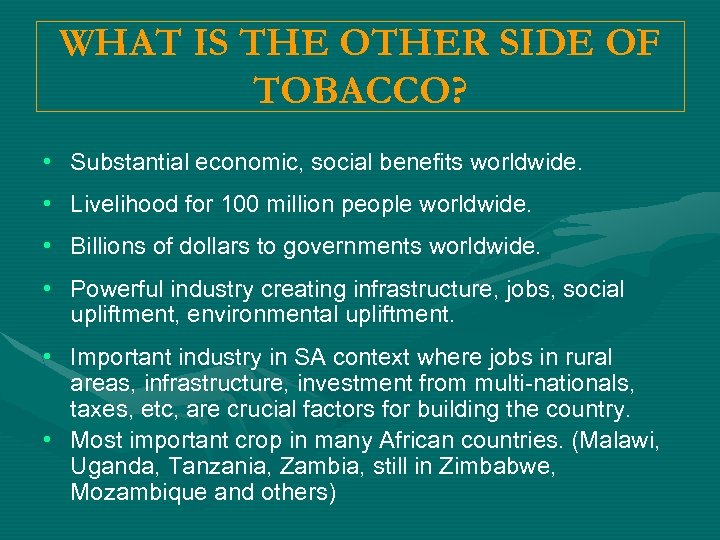 WHAT IS THE OTHER SIDE OF TOBACCO? • Substantial economic, social benefits worldwide. •