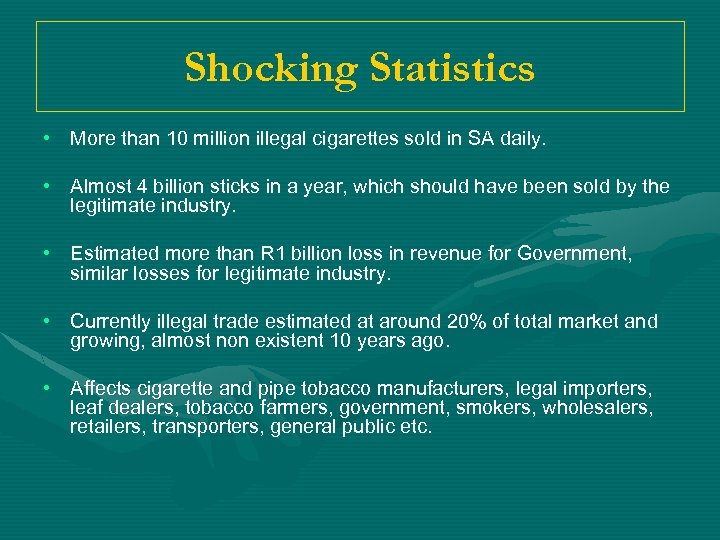 Shocking Statistics • More than 10 million illegal cigarettes sold in SA daily. •