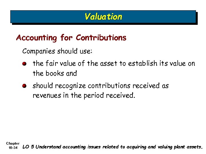 Valuation Accounting for Contributions Companies should use: the fair value of the asset to