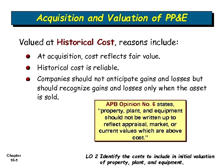 Acquisition and Valuation of PP&E Valued at Historical Cost, reasons include: At acquisition, cost