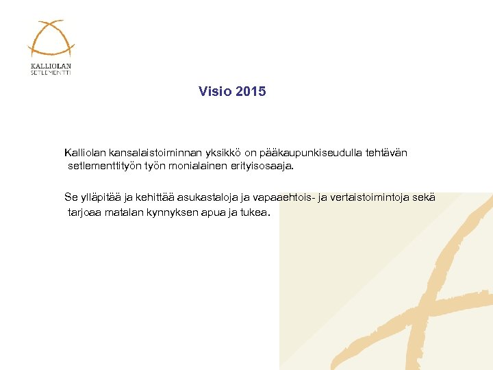 Visio 2015 Kalliolan kansalaistoiminnan yksikkö on pääkaupunkiseudulla tehtävän setlementtityön monialainen erityisosaaja. Se ylläpitää ja