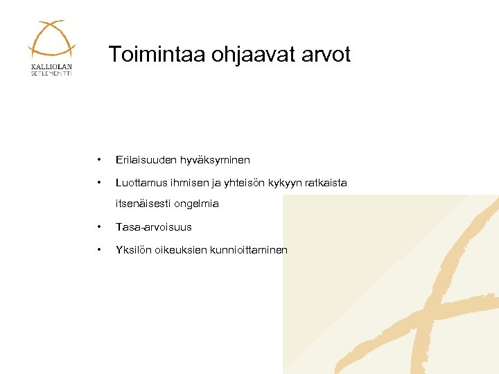 Toimintaa ohjaavat arvot • Erilaisuuden hyväksyminen • Luottamus ihmisen ja yhteisön kykyyn ratkaista itsenäisesti