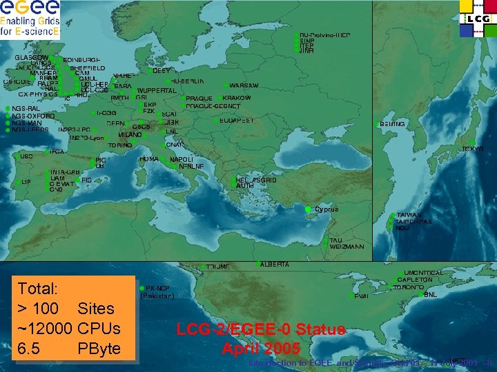 Cyprus Total: > 100 Sites ~12000 CPUs 6. 5 PByte LCG-2/EGEE-0 Status April 2005
