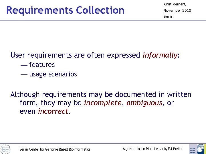Requirements Collection Knut Reinert, November 2010 Berlin User requirements are often expressed informally: —