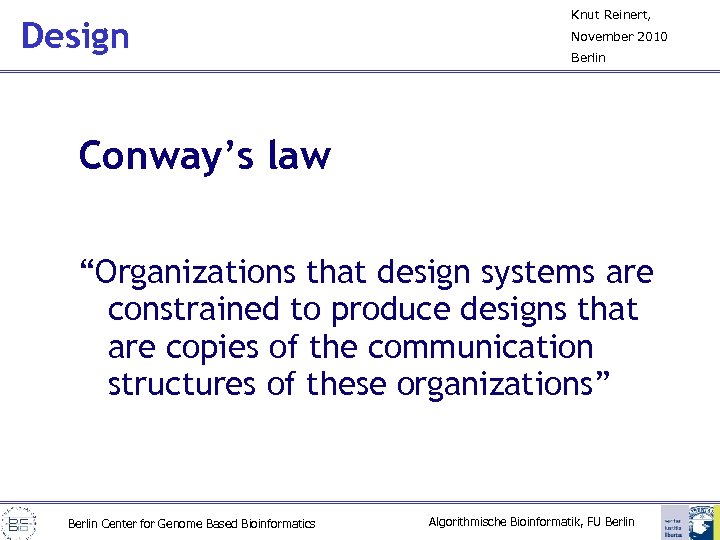 Design Knut Reinert, November 2010 Berlin Conway’s law “Organizations that design systems are constrained