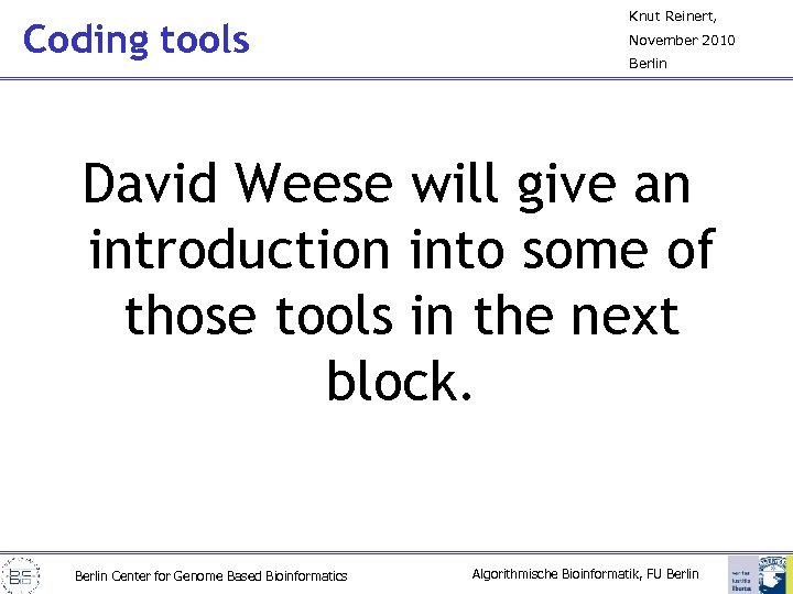 Coding tools Knut Reinert, November 2010 Berlin David Weese will give an introduction into