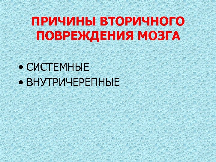 ПРИЧИНЫ ВТОРИЧНОГО ПОВРЕЖДЕНИЯ МОЗГА • СИСТЕМНЫЕ • ВНУТРИЧЕРЕПНЫЕ 