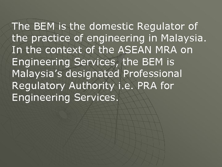 The BEM is the domestic Regulator of the practice of engineering in Malaysia. In