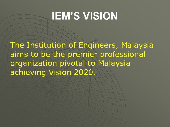 IEM’S VISION The Institution of Engineers, Malaysia aims to be the premier professional organization