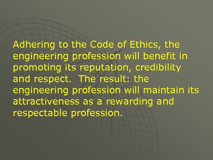 Adhering to the Code of Ethics, the engineering profession will benefit in promoting its