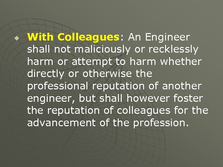 u With Colleagues: An Engineer shall not maliciously or recklessly harm or attempt to