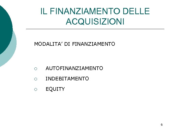 IL FINANZIAMENTO DELLE ACQUISIZIONI MODALITA’ DI FINANZIAMENTO ¡ AUTOFINANZIAMENTO ¡ INDEBITAMENTO ¡ EQUITY 6