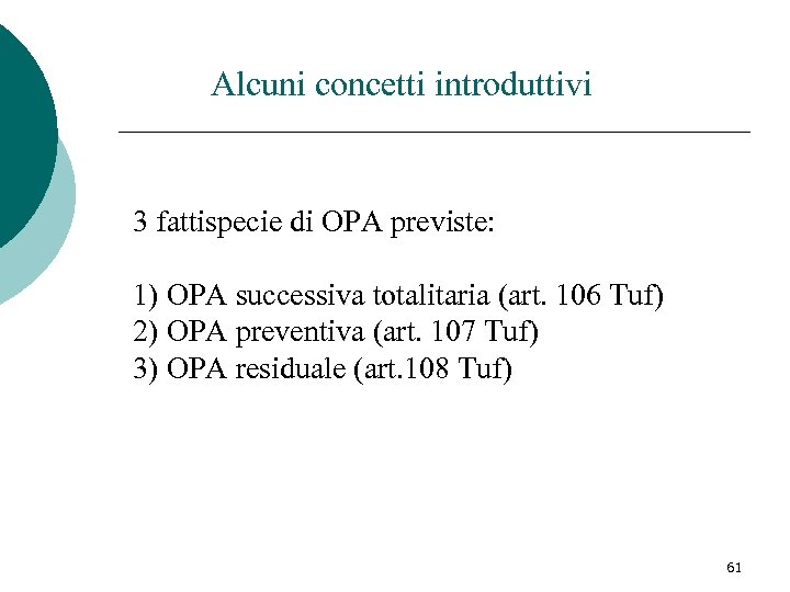 Alcuni concetti introduttivi 3 fattispecie di OPA previste: 1) OPA successiva totalitaria (art. 106