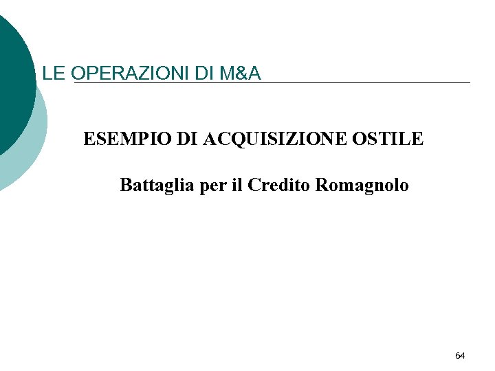 LE OPERAZIONI DI M&A ESEMPIO DI ACQUISIZIONE OSTILE Battaglia per il Credito Romagnolo 64