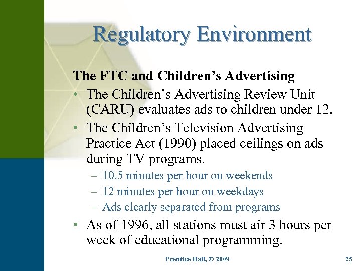 Regulatory Environment The FTC and Children’s Advertising • The Children’s Advertising Review Unit (CARU)