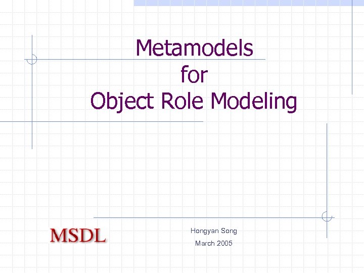 Metamodels for Object Role Modeling Hongyan Song March 2005 