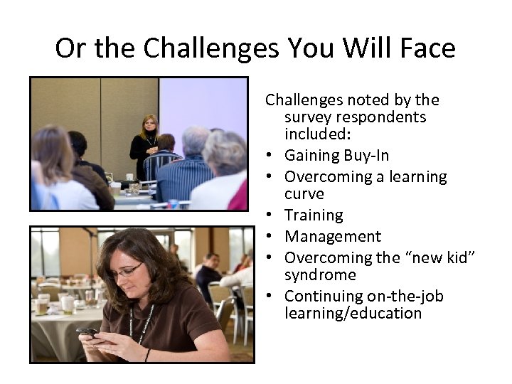 Or the Challenges You Will Face Challenges noted by the survey respondents included: •