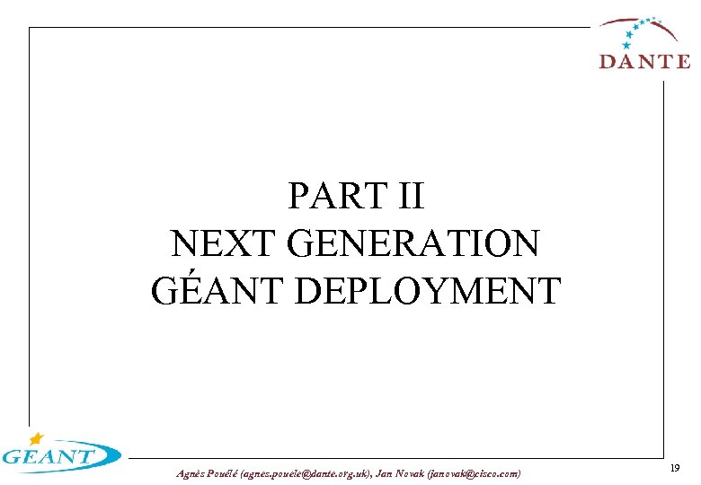 PART II NEXT GENERATION GÉANT DEPLOYMENT Agnès Pouélé (agnes. pouele@dante. org. uk), Jan Novak