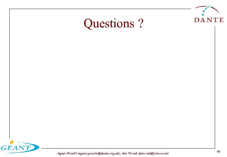 Questions ? Agnès Pouélé (agnes. pouele@dante. org. uk), Jan Novak (janovak@cisco. com) 40 
