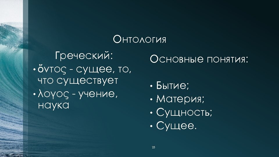 Онтология Греческий: • ὄντος - сущее, то, что существует • λόγος - учение, наука