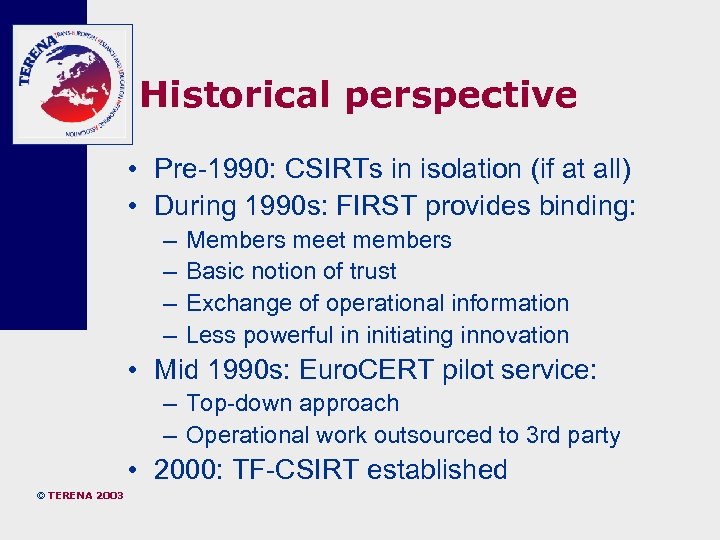 Historical perspective • Pre-1990: CSIRTs in isolation (if at all) • During 1990 s: