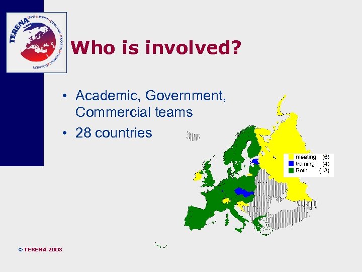 Who is involved? • Academic, Government, Commercial teams • 28 countries © TERENA 2003