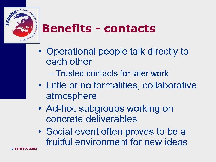 Benefits - contacts • Operational people talk directly to each other – Trusted contacts