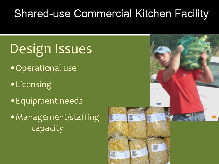 Shared-use Commercial Kitchen Facility Design Issues • Operational use • Licensing • Equipment needs