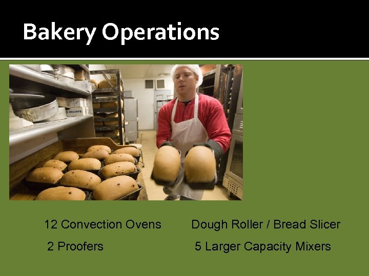 Bakery Operations 12 Convection Ovens Dough Roller / Bread Slicer 2 Proofers 5 Larger