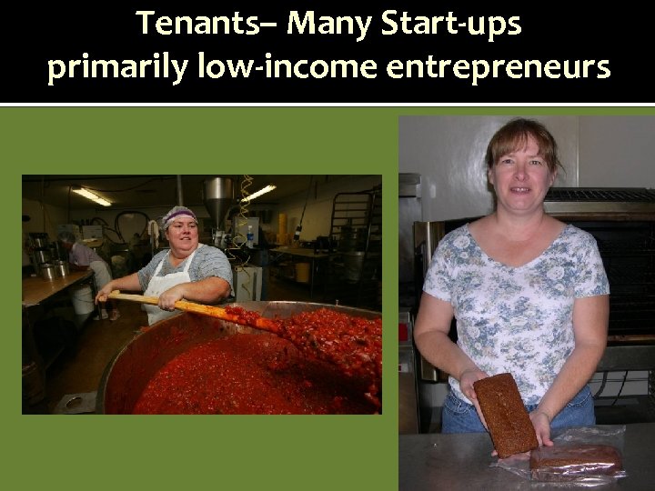 Tenants– Many Start-ups primarily low-income entrepreneurs 