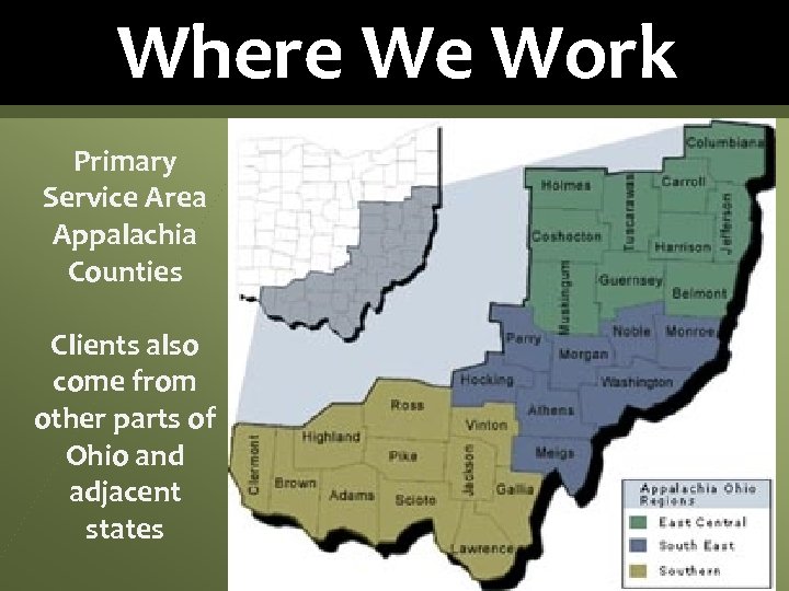 Where We Work Primary Service Area Appalachia Counties Clients also come from other parts