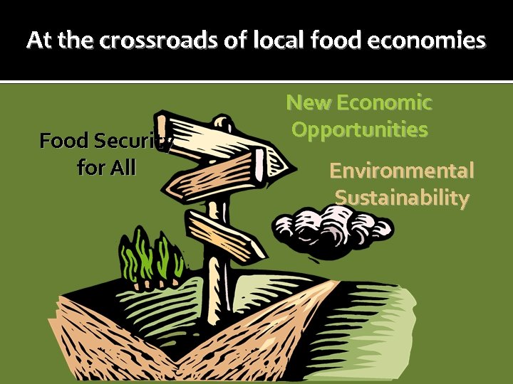 At the crossroads of local food economies Food Security for All New Economic Opportunities