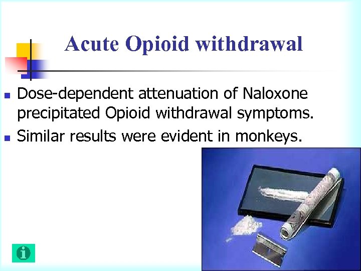 Acute Opioid withdrawal n n Dose-dependent attenuation of Naloxone precipitated Opioid withdrawal symptoms. Similar