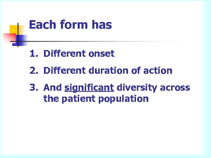 Each form has 1. Different onset 2. Different duration of action 3. And significant