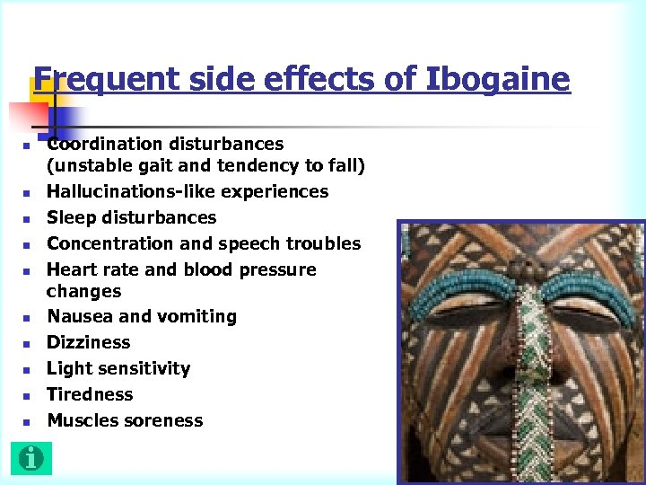 Frequent side effects of Ibogaine n n n n n Coordination disturbances (unstable gait