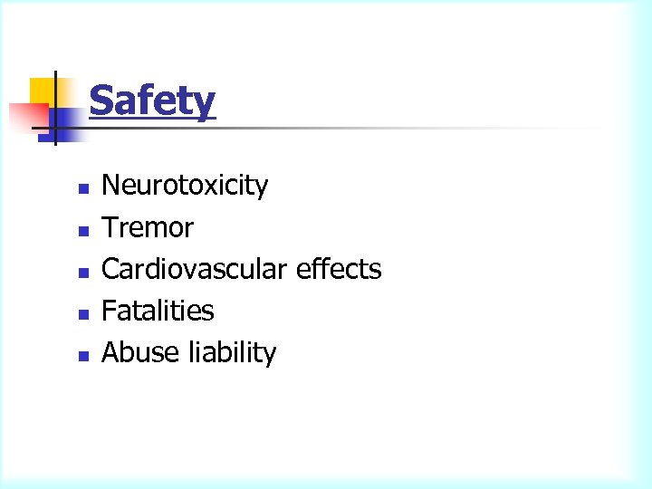 Safety n n n Neurotoxicity Tremor Cardiovascular effects Fatalities Abuse liability 