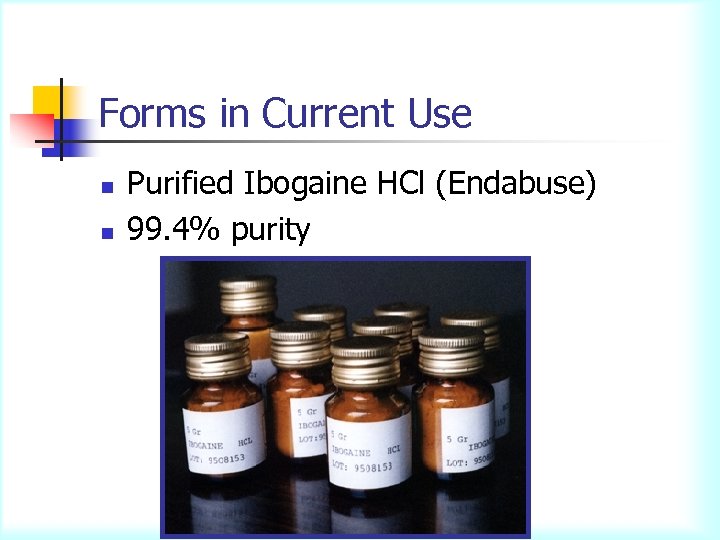 Forms in Current Use n n Purified Ibogaine HCl (Endabuse) 99. 4% purity 