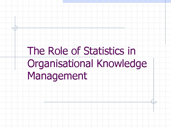 The Role of Statistics in Organisational Knowledge Management 