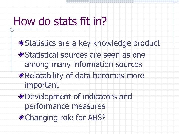 How do stats fit in? Statistics are a key knowledge product Statistical sources are