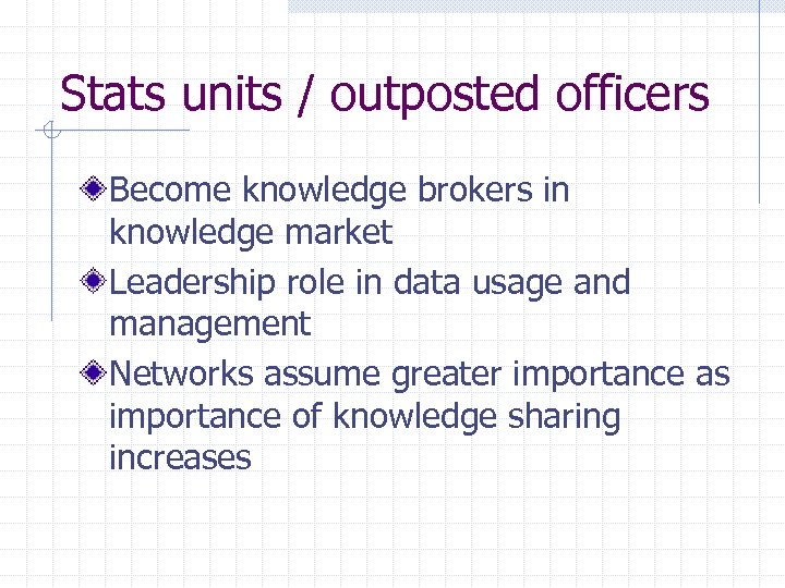 Stats units / outposted officers Become knowledge brokers in knowledge market Leadership role in